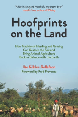 Hoofprints on the Land: How Traditional Herding and Grazing Can Restore the Soil and Bring Animal Agriculture Back in Balance with the Earth by KÃ¶hler-Rollefson, Ilse