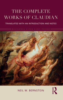 The Complete Works of Claudian: Translated with an Introduction and Notes by Bernstein, Neil W.