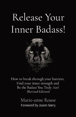 Release Your Inner Badass!: How to break through your barriers, Find your inner strength and Be the Badass You Truly Are! (Revised Edition) by Rouse, Marie-Anne