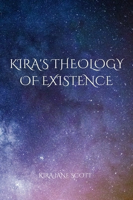 Kira's Theology of Existence by Scott, Kira Jane