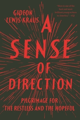 A Sense of Direction: Pilgrimage for the Restless and the Hopeful by Lewis-Kraus, Gideon