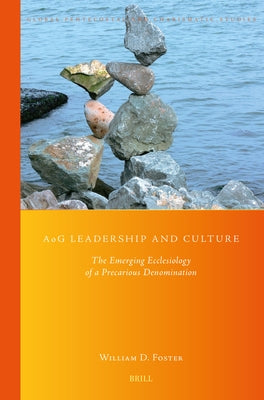 Aog Leadership and Culture: The Emerging Ecclesiology of a Precarious Denomination by Foster, William