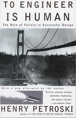 To Engineer is Human: The Role of Failure in Successful Design by Petroski, Henry