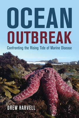 Ocean Outbreak: Confronting the Rising Tide of Marine Disease by Harvell, Drew