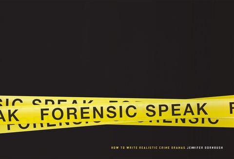 Forensic Speak: How to Write Realistic Crime Dramas by Jennifer, Dornbush