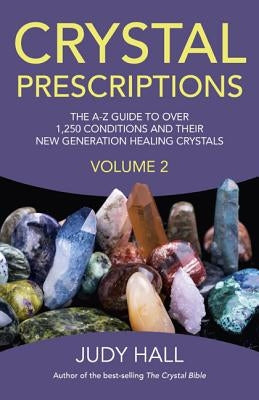 Crystal Prescriptions: The A-Z Guide to Over 1,250 Conditions and Their New Generation Healing Crystals by Hall, Judy