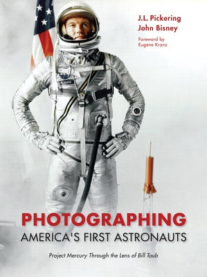 Photographing America's First Astronauts: Project Mercury Through the Lens of Bill Taub by Pickering, J. L.