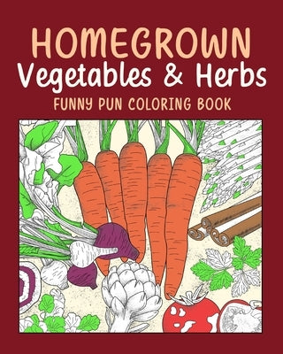 (Edit - Invite only) Homegrown Vegetables Herbs Funny Pun Coloring Book: Vegetable Coloring Pages, Gardening Coloring Book, Backyard, Carrot, Okie Dok by Paperland