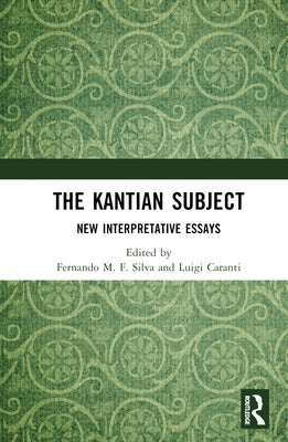 The Kantian Subject: New Interpretative Essays by M. F. Silva, Fernando