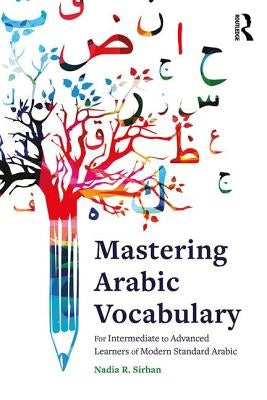 Mastering Arabic Vocabulary: For Intermediate to Advanced Learners of Modern Standard Arabic by Sirhan, Nadia R.