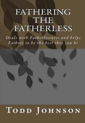 Fathering the Fatherless by Johnson, Todd Richard