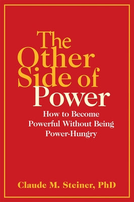 The Other Side of Power: How to Become Powerful Without Being Power-Hungry by Steiner, Claude