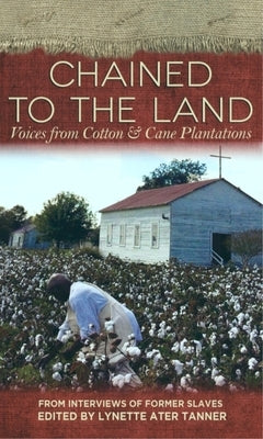 Chained to the Land: Voices from Cotton & Cane Plantations by Tanner, Lynette Ater