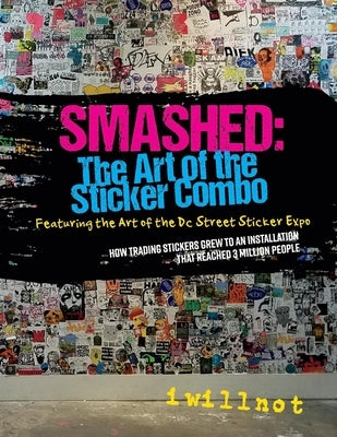 Smashed: The Art of the Sticker Combo: Featuring the Art of the DC Street Sticker Expo Volume 1 by Iwillnot, Iwillnot