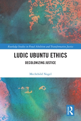 Ludic Ubuntu Ethics: Decolonizing Justice by Nagel, Mechthild