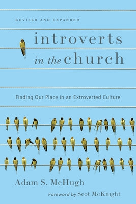 Introverts in the Church: Finding Our Place in an Extroverted Culture by McHugh, Adam S.