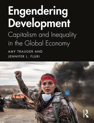 Engendering Development: Capitalism and Inequality in the Global Economy by Trauger, Amy