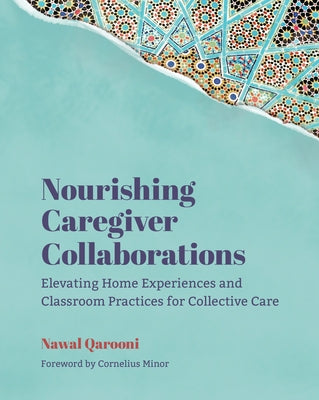 Nourishing Caregiver Collaborations: Elevating Home Experiences and Classroom Practices for Collective Care by Qarooni, Nawal