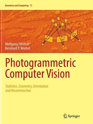 Photogrammetric Computer Vision: Statistics, Geometry, Orientation and Reconstruction by FÃ¶rstner, Wolfgang