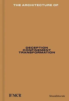 The Architecture Of: Deception, Confinement, Transformation by Bardaouil, Sam