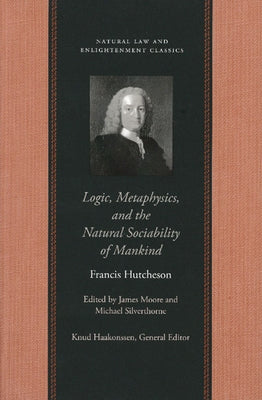 Logic, Metaphysics, and the Natural Sociability of Mankind by Hutcheson, Francis