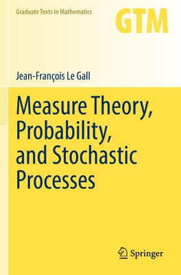 Measure Theory, Probability, and Stochastic Processes by Le Gall, Jean-FranÃ§ois