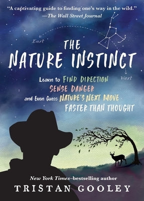 The Nature Instinct: Learn to Find Direction, Sense Danger, and Even Guess Nature's Next Move - Faster Than Thought by Gooley, Tristan