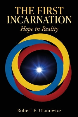 The First Incarnation: Hope in Reality by Ulanowicz, Robert E.