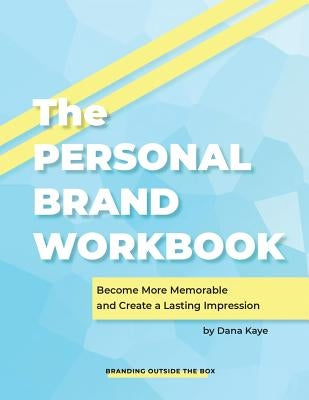 The Personal Brand Workbook: Become More Memorable and Create a Lasting Impression by Kaye, Dana