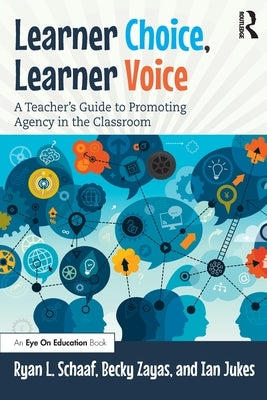 Learner Choice, Learner Voice: A Teacher's Guide to Promoting Agency in the Classroom by Schaaf, Ryan L.