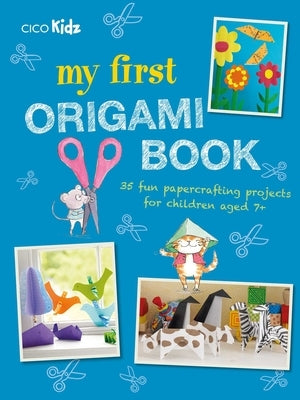 My First Origami Book: 35 Fun Papercrafting Projects for Children Aged 7+ by Kidz, Cico