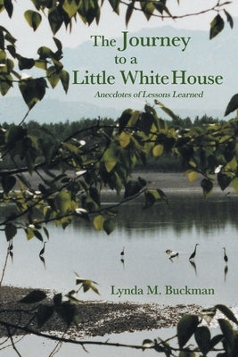 The Journey to a Little White House: Anecdotes of Lessons Learned by Buckman, Lynda M.