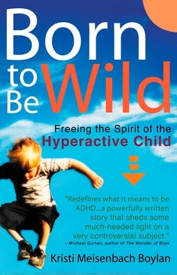 Born to Be Wild: Freeing the Spirit of the Hyperactive Child by Boylan, Kristi Meisenbach