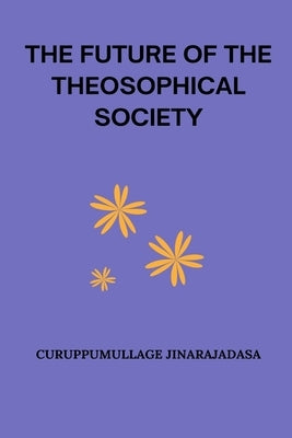 The Future of the Theosophical Society by Jinarajadasa, Curuppumullage