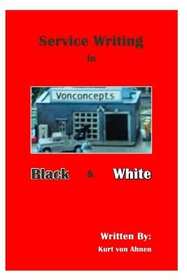 Service Writing in Black and White: Empowering Service Writers with the Basis of Success. by Ahnen, Kurt Von