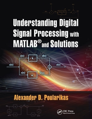 Understanding Digital Signal Processing with Matlab(r) and Solutions by Poularikas, Alexander D.