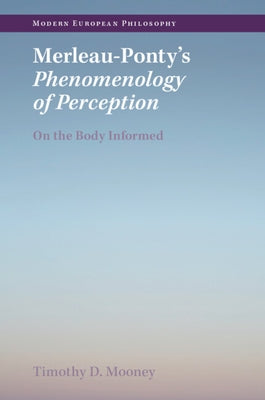 Merleau-Ponty's Phenomenology of Perception: On the Body Informed by Mooney, Timothy D.