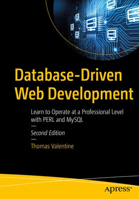 Database-Driven Web Development: Learn to Operate at a Professional Level with Perl and MySQL by Valentine, Thomas