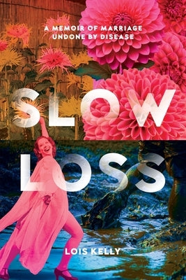 Slow Loss: A Memoir of Marriage Undone by Disease by Kelly, Lois