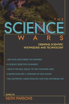 The Science Wars: Debating Scientific Knowledge and Technology by Parsons, Keith