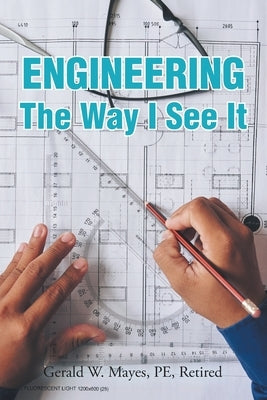 Engineering: The Way I See It by Mayes Pe Retired, Gerald W.