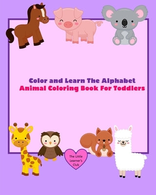 Color and Learn The Alphabet - Animal Coloring Book For Toddlers by Club, The Little Learner's