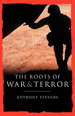 Roots of War and Terror by Stevens, Anthony