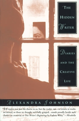 The Hidden Writer: Diaries and the Creative Life by Johnson, Alexandra