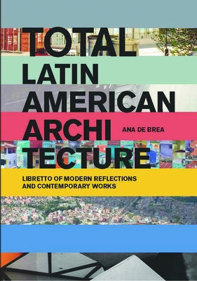 Total Latin American Architecture: Libretto of Modern Reflections & Contemporary Works by de Brea, Ana