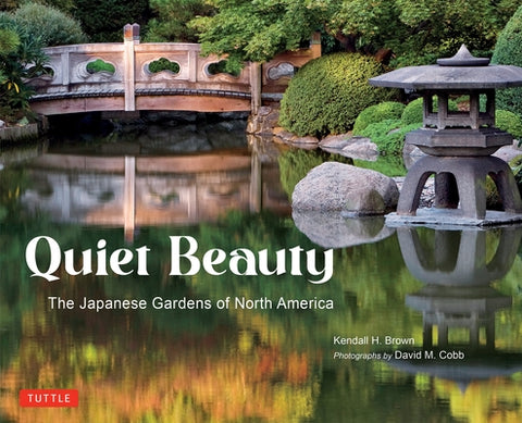 Quiet Beauty: The Japanese Gardens of North America by Brown, Kendall H.