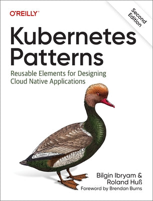 Kubernetes Patterns: Reusable Elements for Designing Cloud Native Applications by Ibryam, Bilgin