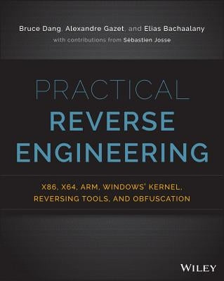 Practical Reverse Engineering: X86, X64, Arm, Windows Kernel, Reversing Tools, and Obfuscation by Dang, Bruce