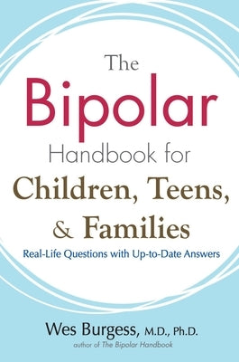 The Bipolar Handbook for Children, Teens, and Families: Real-Life Questions with Up-to-Date Answers by Burgess, Wes