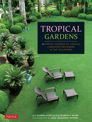 Tropical Gardens: 42 Dream Gardens by Leading Landscape Designers in the Philippines by O'Boyle, Lily Gamboa